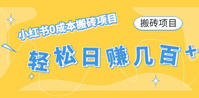 【搬砖项目】小红书0成本搬砖项目，轻松日赚几百+-铭创资源库