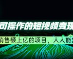 五个可操作的短视频变现项目:年销售额上亿的项目,人人能复制-铭创资源库