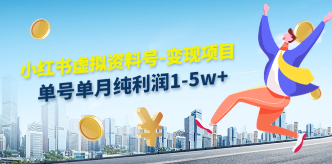 小红书虚拟资料号-变现项目：单号单月纯利润1-5w+实操玩法分享-铭创资源库