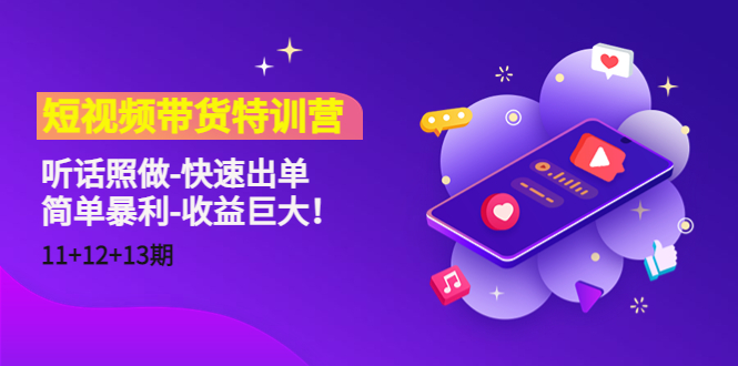 短视频带货特训营（11+12+13期）听话照做-快速出单-简单暴利-收益巨大！-铭创资源库