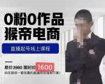 猴帝蚂蚱2023线上课1600,抖音电商0粉起号实操教学,自然流量天花板-铭创资源库