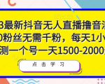 2023最新抖音无人直播撸音浪项目，0粉丝无需千粉，每天1小时，实测一个号一天1500-2000元-铭创资源库