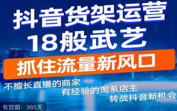 抖音电商新机会，抖音货架运营18般武艺，抓住流量新风口-铭创资源库