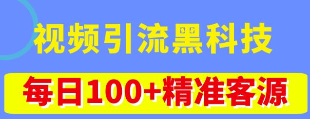 视频引流黑科技玩法，不花钱推广，视频播放量达到100万+，每日100+精准客源-铭创资源库