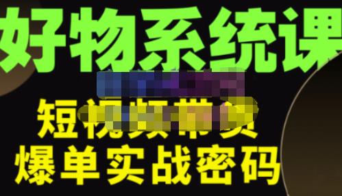 大嘴·好物短视频带货解析，学完你将懂的短视频带货底层逻辑，做出能表现的短视频-铭创资源库