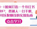 从0-1如何打造一个小红书爆款IP，普通人一台手机，就可以狠赚钱的实操指南-铭创资源库