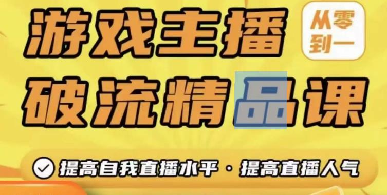 游戏主播破流精品课，从零到一提升直播间人气，提高自我直播水平，提高直播人气-铭创资源库