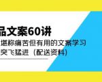 产品文案60讲:一次堪称痛苦但有用的文案学习助你突飞猛进(配送资料)-铭创资源库