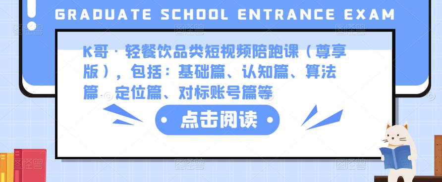 K哥·轻餐饮品类短视频陪跑课（尊享版），包括：基础篇、认知篇、算法篇、定位篇、对标账号篇等-铭创资源库