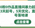 0粉0作品直播间暴力起号,3天起号,5天优化,直播起号落地课-铭创资源库