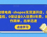 跨境电商·shopee无货源开店,门槛低,0保证金0入驻费0年费,操作简单,出单迅速-铭创资源库
