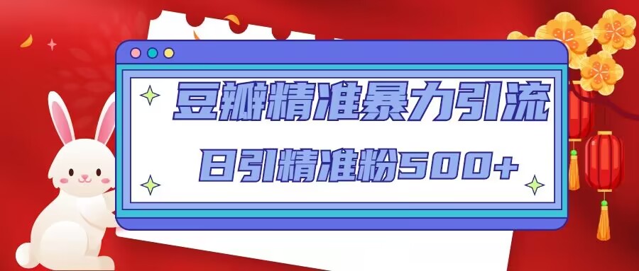 豆瓣精准暴力引流，日引精准粉500+【12课时】-铭创资源库