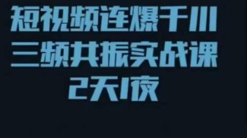 短视频连爆千川三频共振实战课，针对千川如何投放，视频如何打爆专门讲解-铭创资源库
