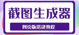 2023最新在线截图生成器源码+搭建视频教程,支持电脑和手机端在线制作生成-铭创资源库
