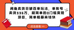闲鱼卖货日破百单玩法,单账号卖货336万,超简单的0门槛变现项目,简单粗暴来钱快-铭创资源库