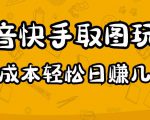 2023抖音快手取图玩法：一个人在家就能做，超简单，0成本日赚几百-铭创资源库