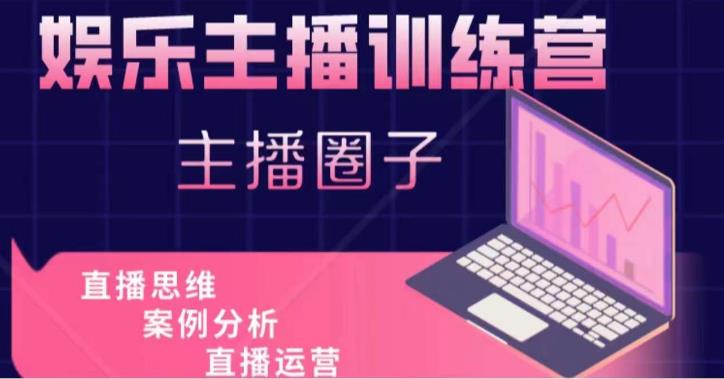 娱乐主播训练营，主播思维培训，直播思维+案例分析+直播运营-铭创资源库