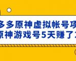 外面卖2980的拼多多原神虚拟帐号项目:卖原神游戏号5天赚了2万-铭创资源库