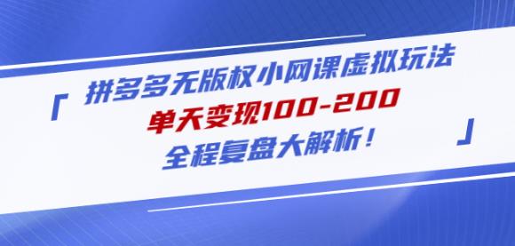 黄岛主拼多多无版权小网课虚拟玩法，单天变现100-200，全程复盘大解析！-铭创资源库