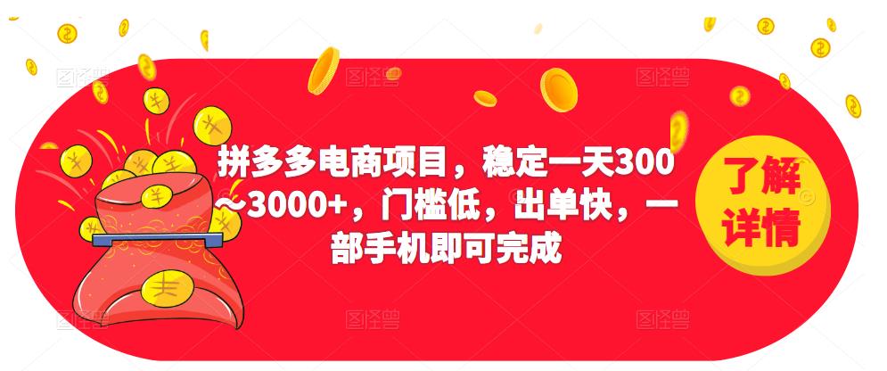 2023拼多多电商项目，稳定一天300～3000+，门槛低，出单快，一部手机即可完成-铭创资源库