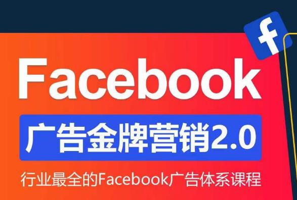 Facebook广告营销体系化教程，Facebook广告金牌营销2.0，行业最全的Facebook广告体系课程-铭创资源库