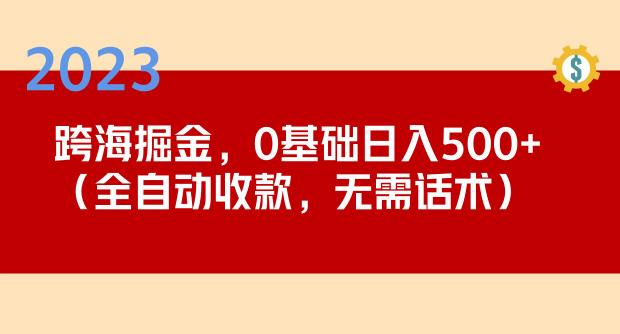 2023跨海掘金长期项目，小白也能日入500+全自动收款无需话术-铭创资源库