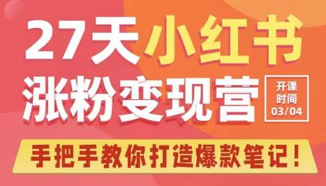 27天小红书涨粉变现营第6期，手把手教你打造爆款笔记（3月新课）-铭创资源库