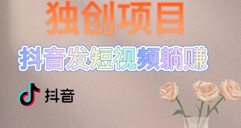 独创躺赚模式，短视频变现，每天发3条视频，被动收入，新号60+后期无上限-铭创资源库