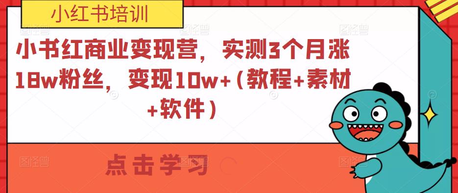 小书红商业变现营，实测3个月涨18w粉丝，变现10w+(教程+素材+软件)-铭创资源库