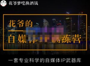 花爷的自媒体IP训练营【14期】,一套专业科学的自媒体IP武器库(更新2023年3月)-铭创资源库