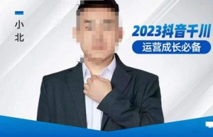 小北·抖音千川运营必备,起号搭建计划,增长期搭建计划,2023千川实操课!-铭创资源库
