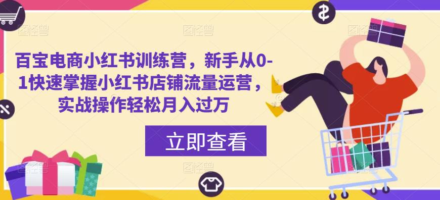 百宝电商小红书训练营，新手从0-1快速掌握小红书店铺流量运营，实战操作轻松月入过万-铭创资源库