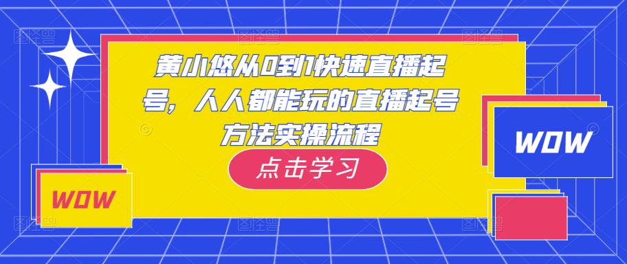 黄小悠从0到1快速直播起号，人人都能玩的直播起号方法实操流程-铭创资源库