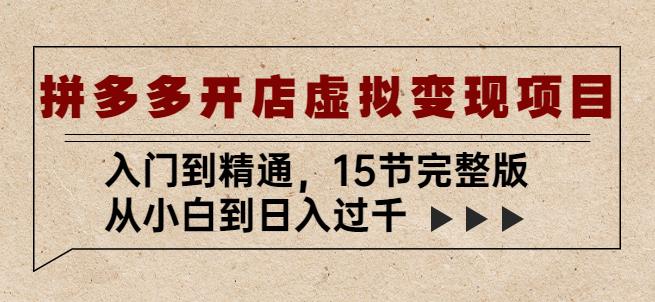 拼多多开店虚拟变现项目：入门到精通，从小白到日入过千（15节完整版）-铭创资源库