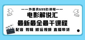 外面卖699的电影解说汇最新最全最干课程:电影配音剪辑搬运视频直播带货-铭创资源库