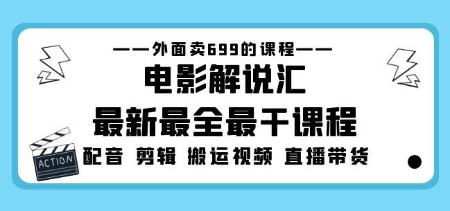 外面卖699的电影解说汇最新最全最干课程：电影配音剪辑搬运视频直播带货-铭创资源库
