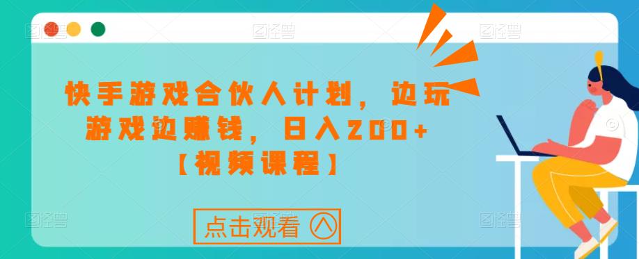 快手游戏合伙人计划项目，边玩游戏边赚钱，日入200+【视频课程】-铭创资源库