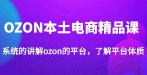 老迟·OZON本土电商精品课,系统的讲解ozon的平台,学完可独自运营ozon的店铺-铭创资源库