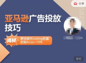 亚马逊广告投放技巧-详解流量底层原理+广告漏斗逻辑,更快提升Listing权重,控制Acos 10%-铭创资源库