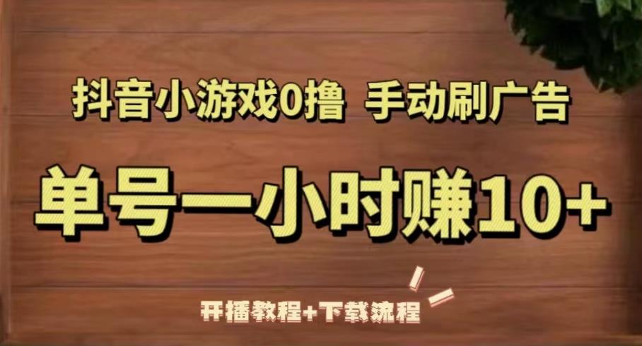 抖音小游戏0撸手动刷广告，单号一小时赚10+（开播教程+下载流程）-铭创资源库