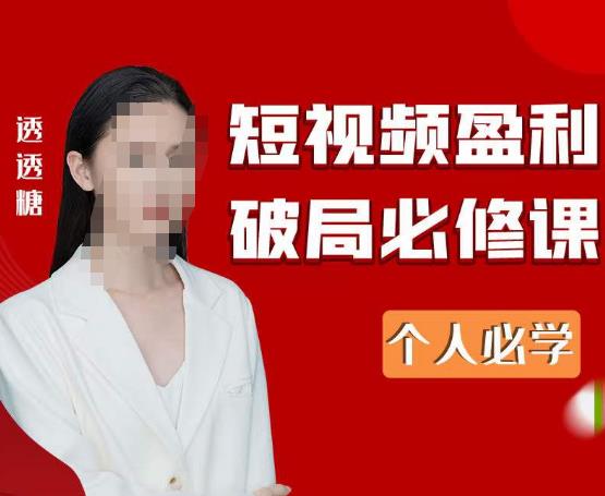 2023最新透透糖短视频盈利破局必修课——个人必学-铭创资源库