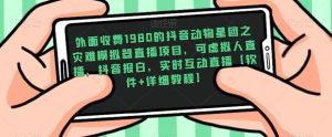 外面收费1980的抖音动物星团之灾难模拟器直播项目,可虚拟人直播,抖音报白,实时互动直播【软件+详细教程】-铭创资源库