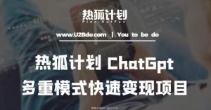 热狐计划:王大陆ChatGpt多重变现实操课,多种模式快速变现-铭创资源库