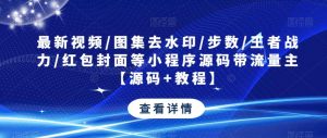 最新视频/图集去水印/步数/王者战力/红包封面等小程序源码带流量主【源码+教程】-铭创资源库