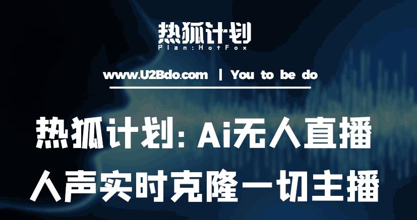 热狐计划：Ai无人直播实时克隆一切主播·无人直播新时代（包含所有使用到的软件）-铭创资源库