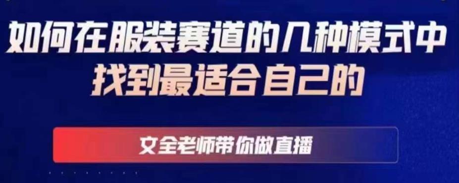 文全老师带你做直播线上课，如何在服装赛道的几种模式中找到最适合自己的-铭创资源库