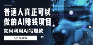 普通人真正可以做的AI赚钱项目-如何利用AI写爆款(5节视频课)-铭创资源库
