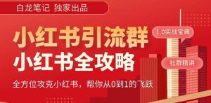 【白龙笔记】价值980元的《小红书运营和引流课》,日引100高质量粉-铭创资源库