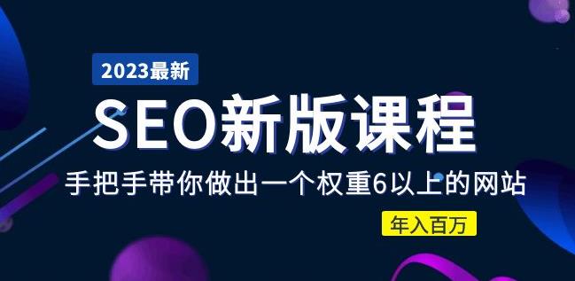 2023某大佬收费SEO新版课程：手把手带你做出一个权重6以上的网站，年入百万-铭创资源库