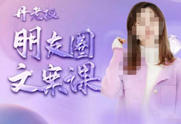 丹老板朋友圈文案课，这个春天，和丹老板来一场文案的约会吧-铭创资源库